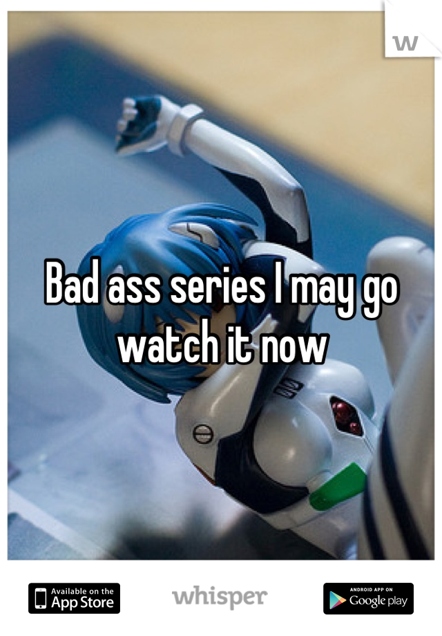 Bad ass series I may go watch it now