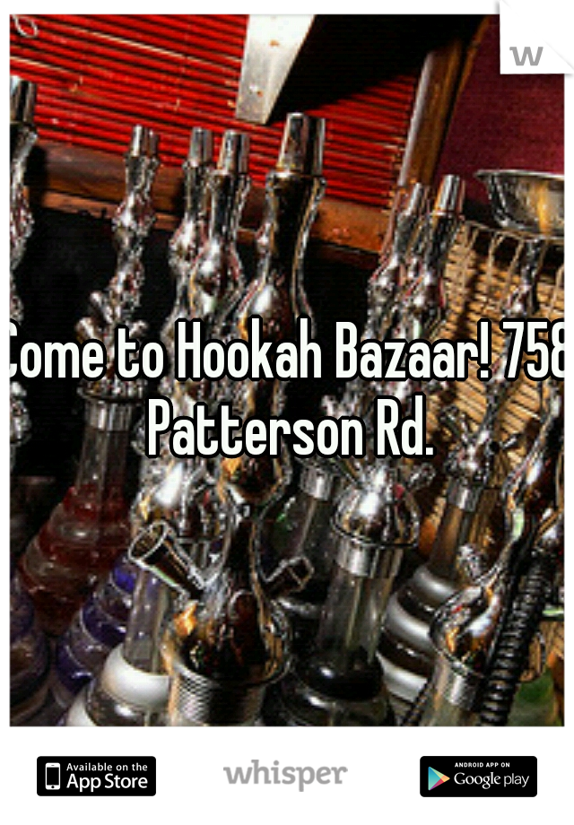 Come to Hookah Bazaar! 758 Patterson Rd.