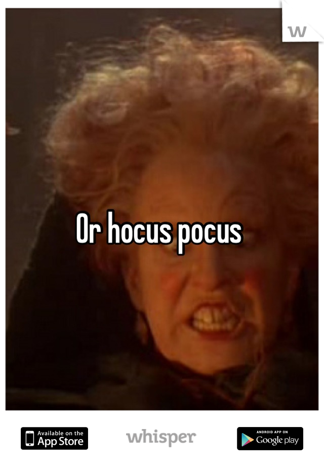 Or hocus pocus 