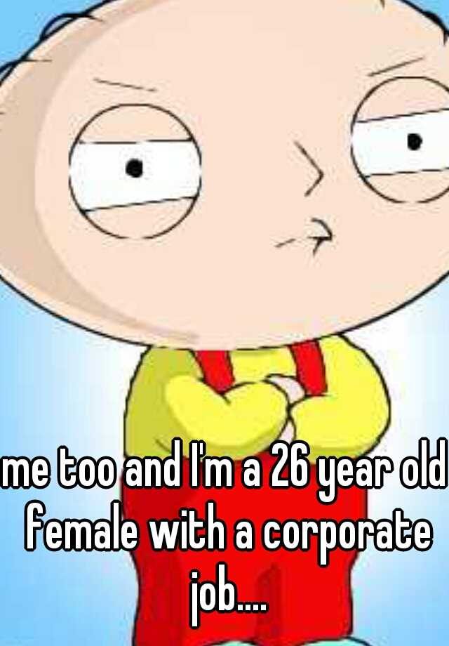 me-too-and-i-m-a-26-year-old-female-with-a-corporate-job