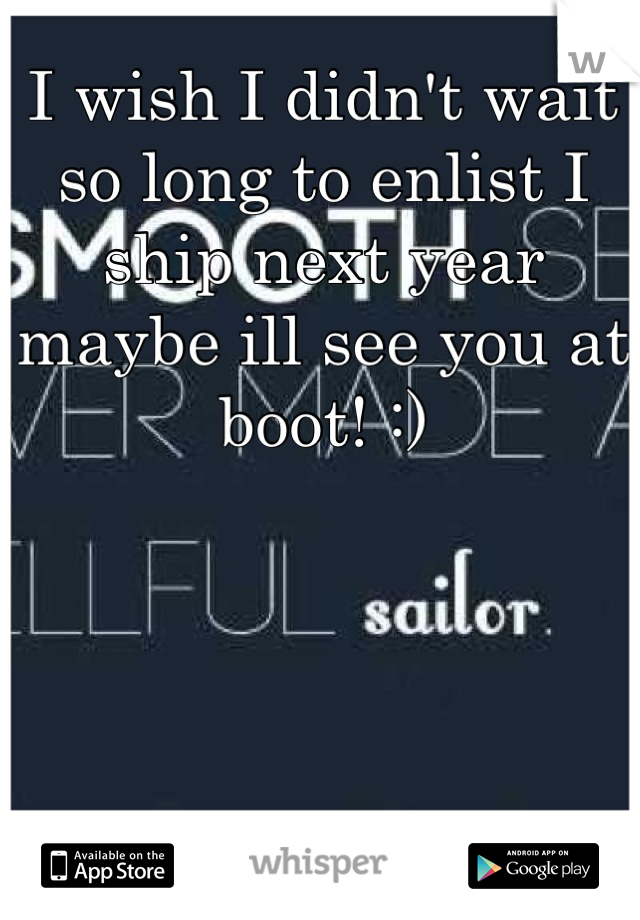 I wish I didn't wait so long to enlist I ship next year maybe ill see you at boot! :)