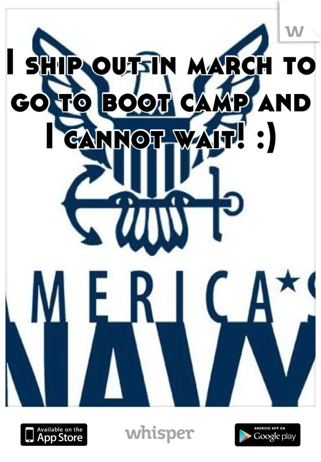 I ship out in march to go to boot camp and I cannot wait! :)