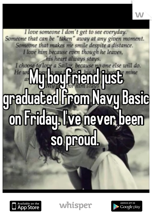 My boyfriend just graduated from Navy Basic on Friday. I've never been so proud. 