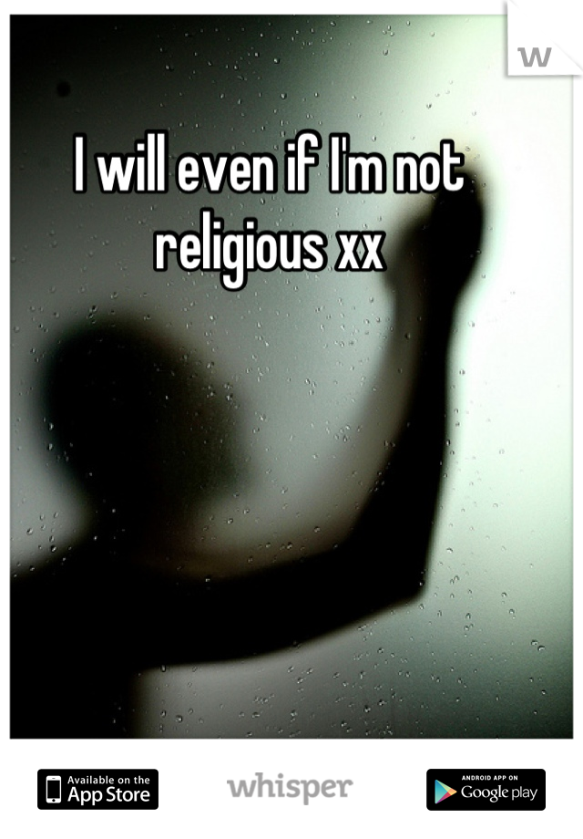 I will even if I'm not religious xx