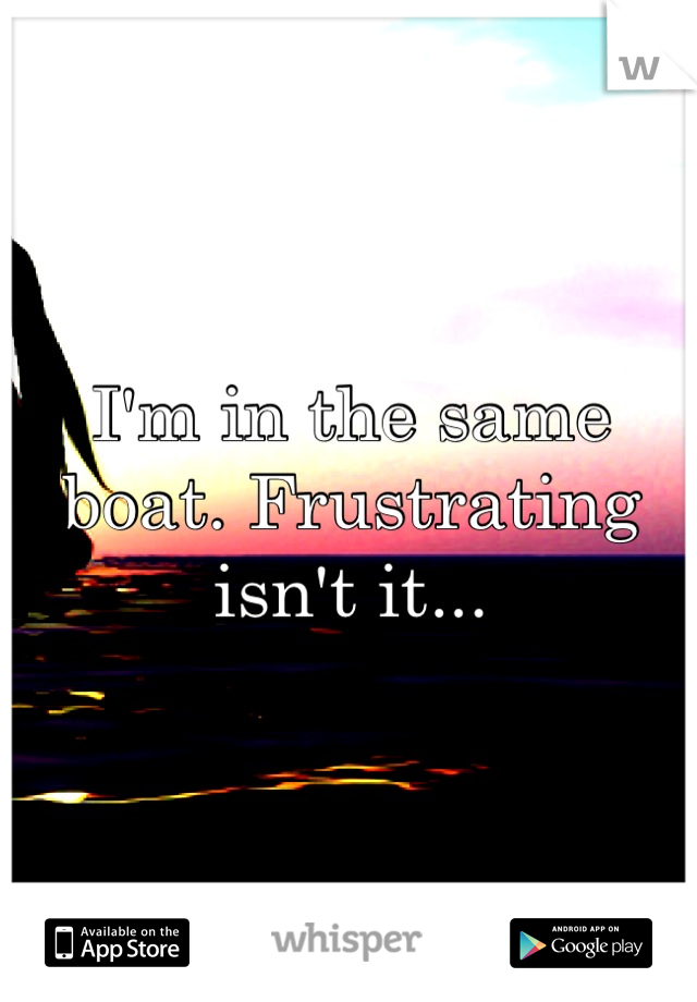 I'm in the same boat. Frustrating isn't it...