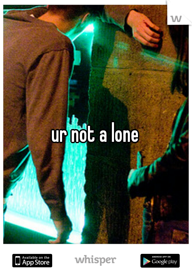 ur not a lone
