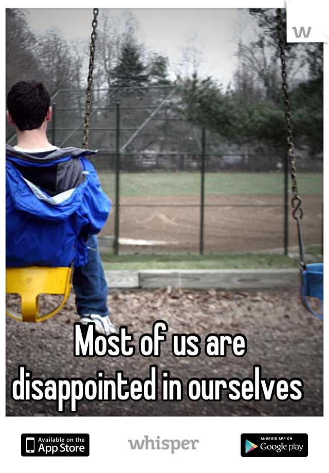 Most of us are disappointed in ourselves 
