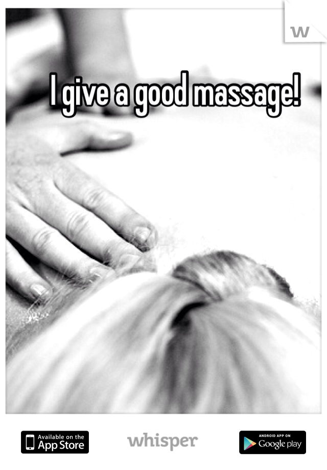 I give a good massage!