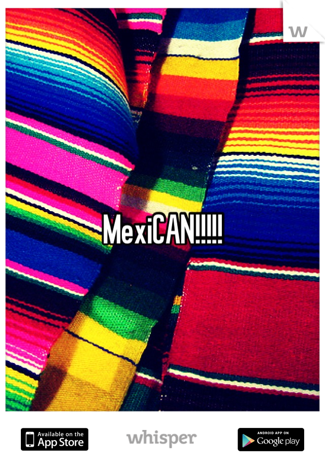 MexiCAN!!!!!