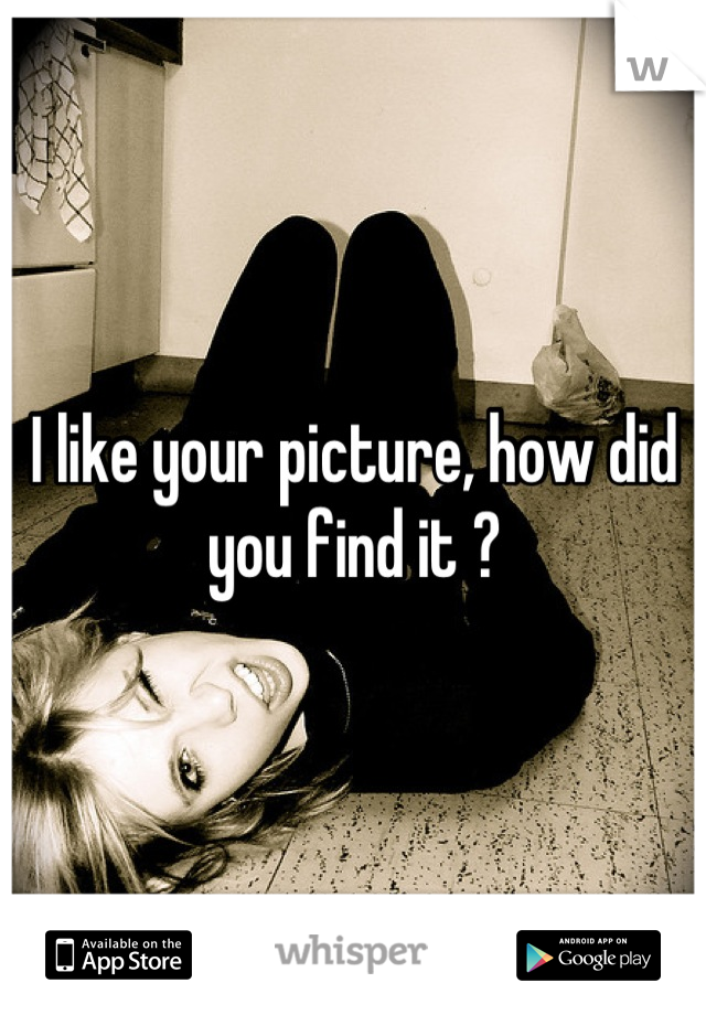 I like your picture, how did you find it ?