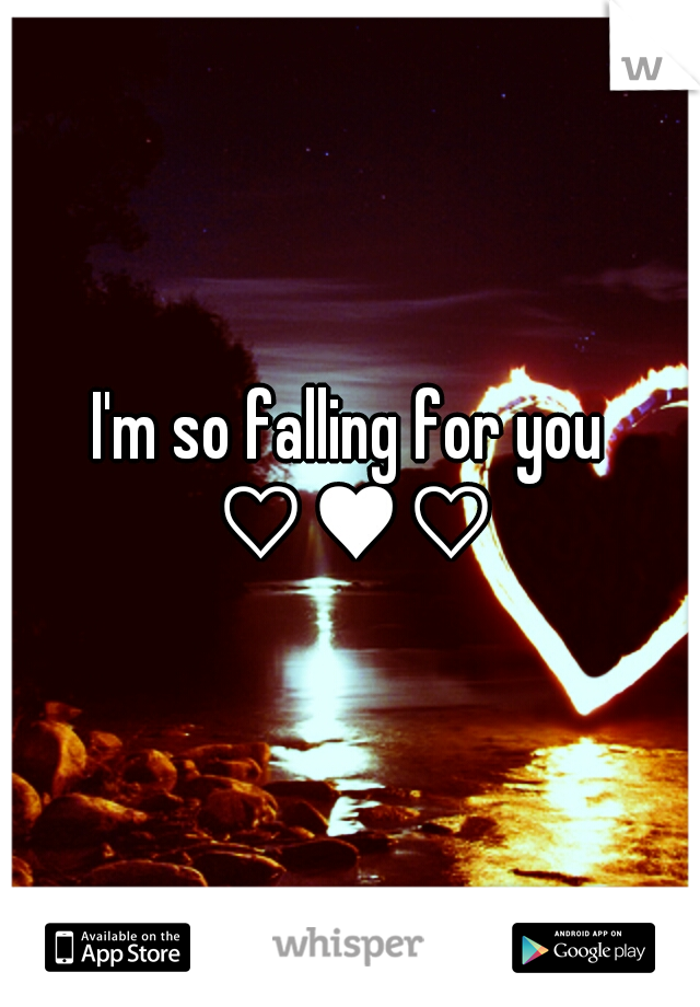 I'm so falling for you ♡♥♡