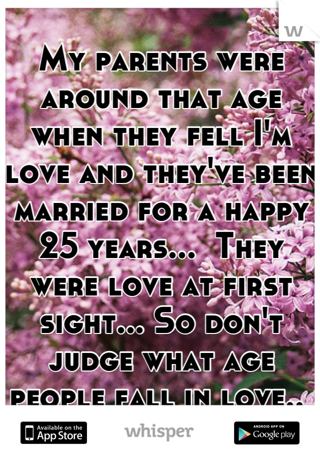 My parents were around that age when they fell I'm love and they've been married for a happy 25 years...  They were love at first sight... So don't judge what age people fall in love.. 