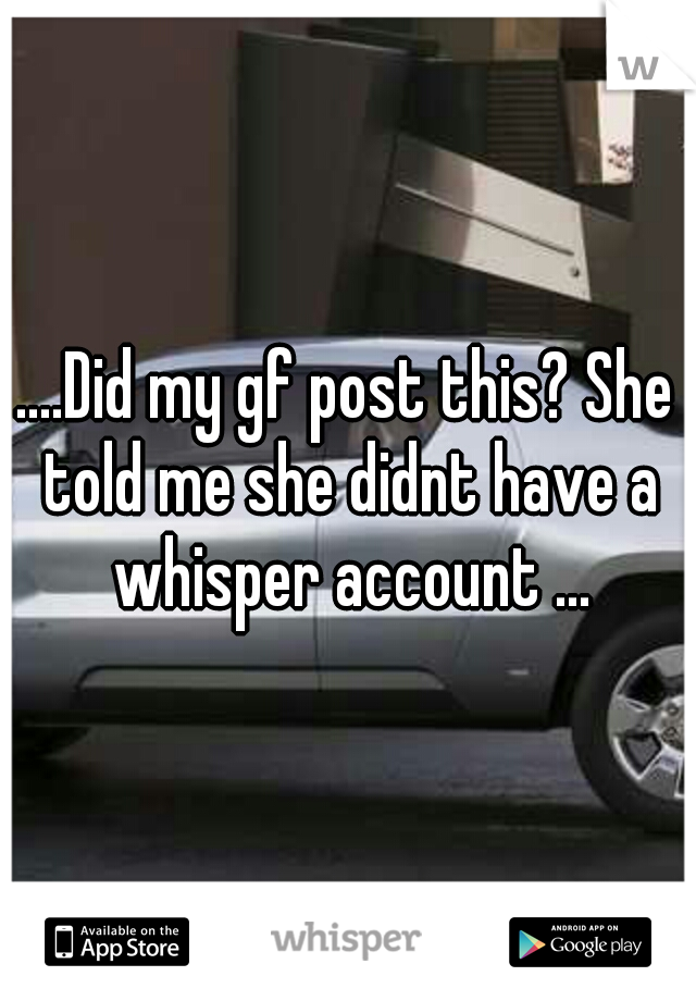 ....Did my gf post this? She told me she didnt have a whisper account ...