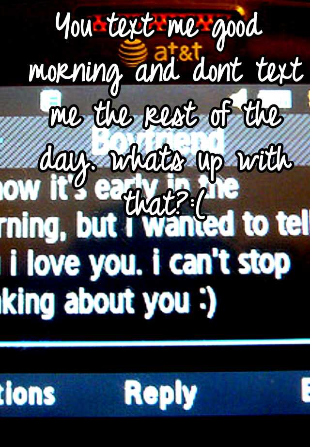 you-text-me-good-morning-and-dont-text-me-the-rest-of-the-day-whats-up