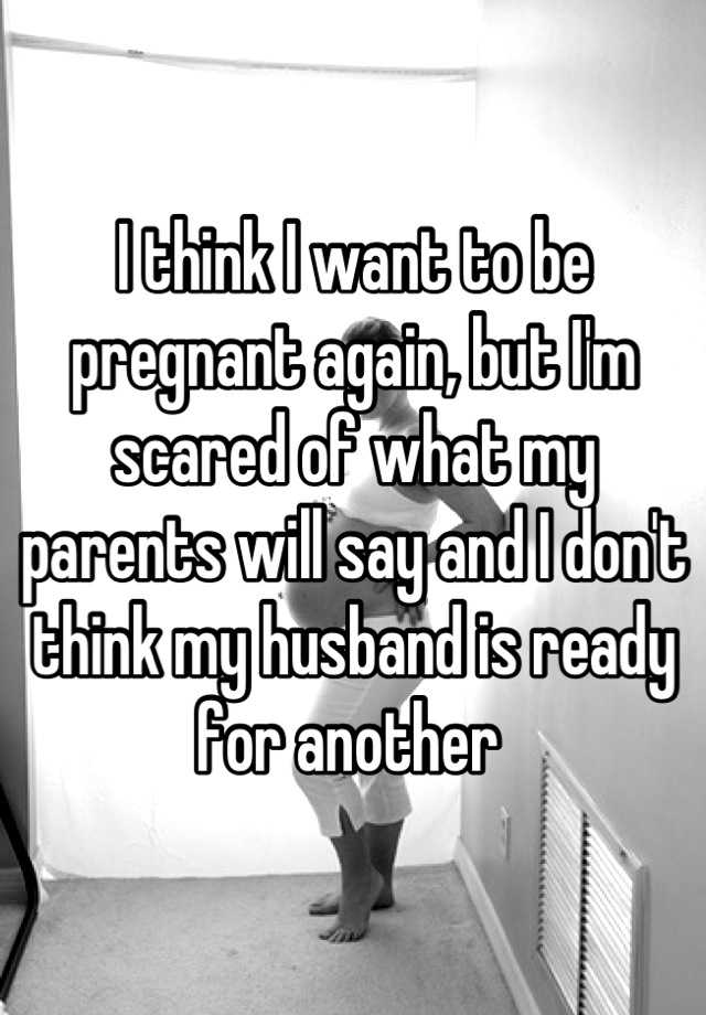 i-think-i-want-to-be-pregnant-again-but-i-m-scared-of-what-my-parents