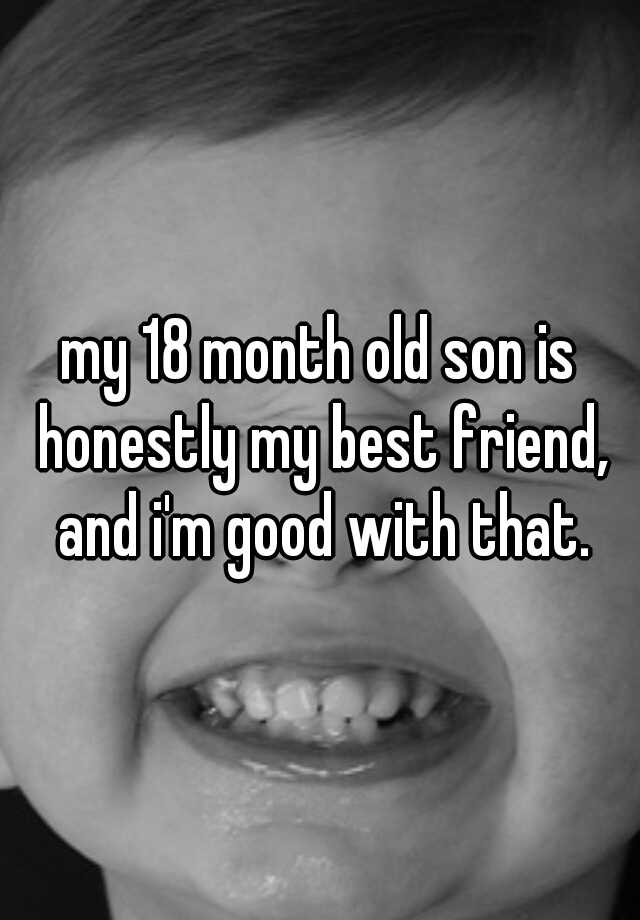 my-18-month-old-son-is-honestly-my-best-friend-and-i-m-good-with-that