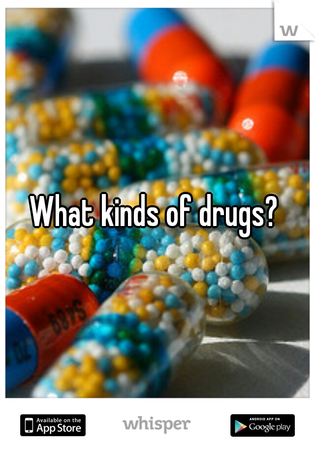 What kinds of drugs? 