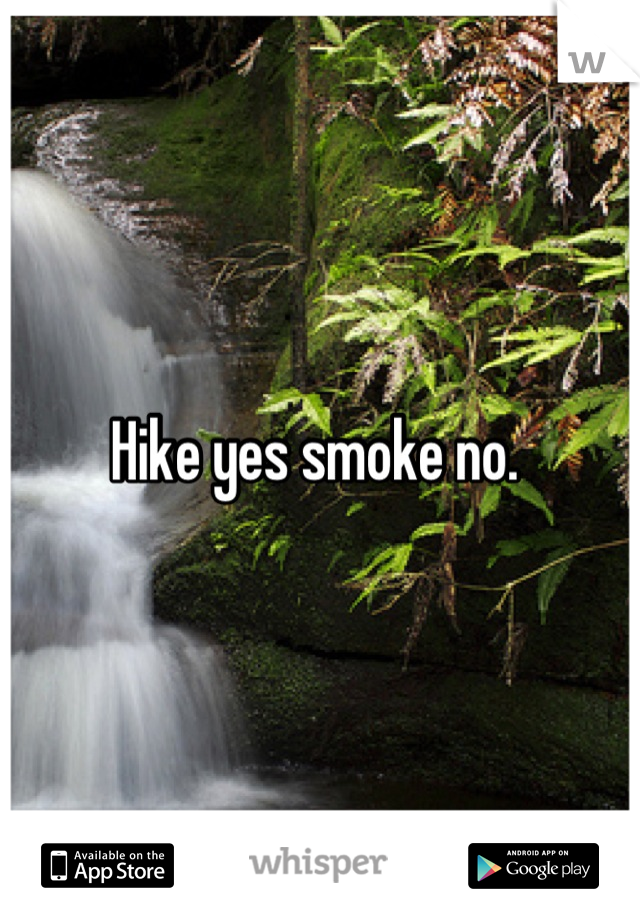 Hike yes smoke no. 
