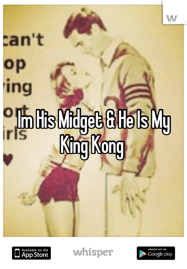 Im His Midget & He Is My King Kong 