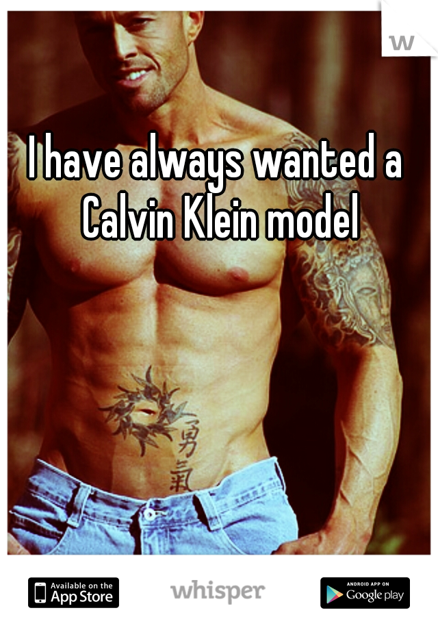 I have always wanted a Calvin Klein model