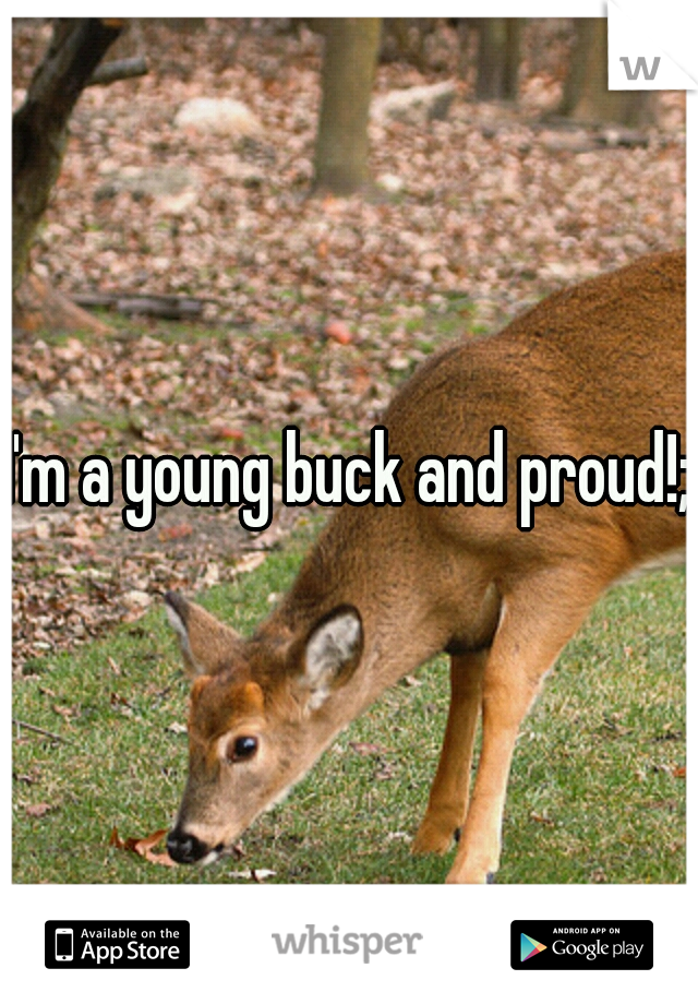 I'm a young buck and proud!;D