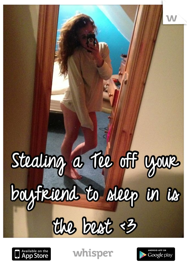 Stealing a Tee off your boyfriend to sleep in is the best <3