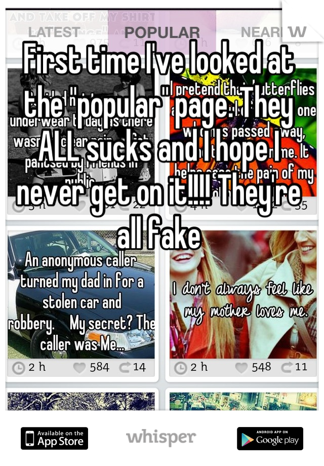 First time I've looked at the "popular" page. They ALL sucks and I hope I never get on it!!!! They're all fake