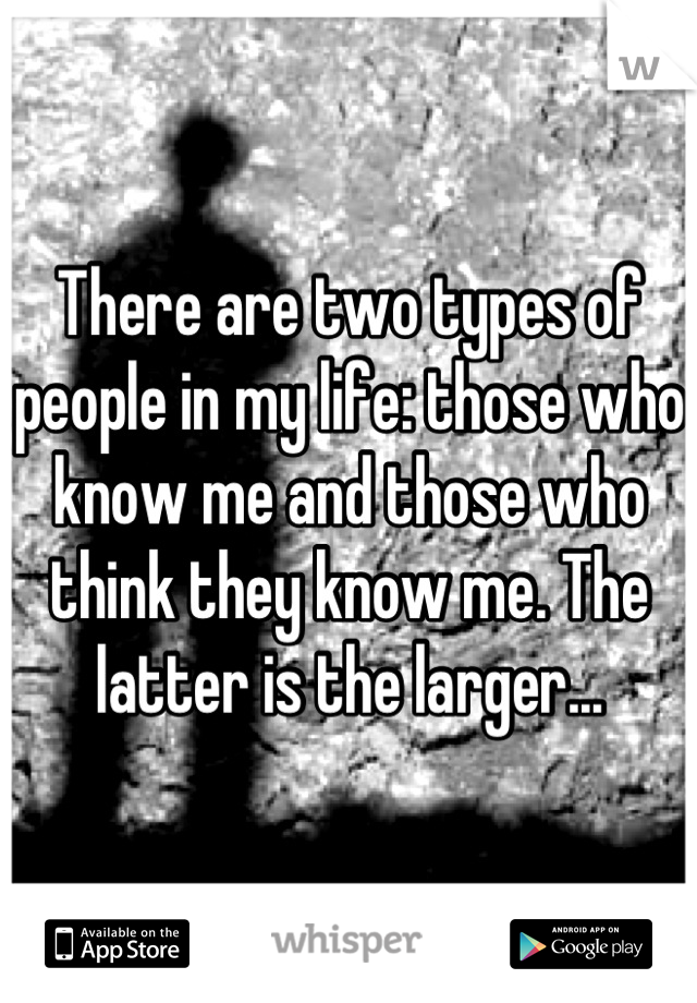 There are two types of people in my life: those who know me and those who think they know me. The latter is the larger...