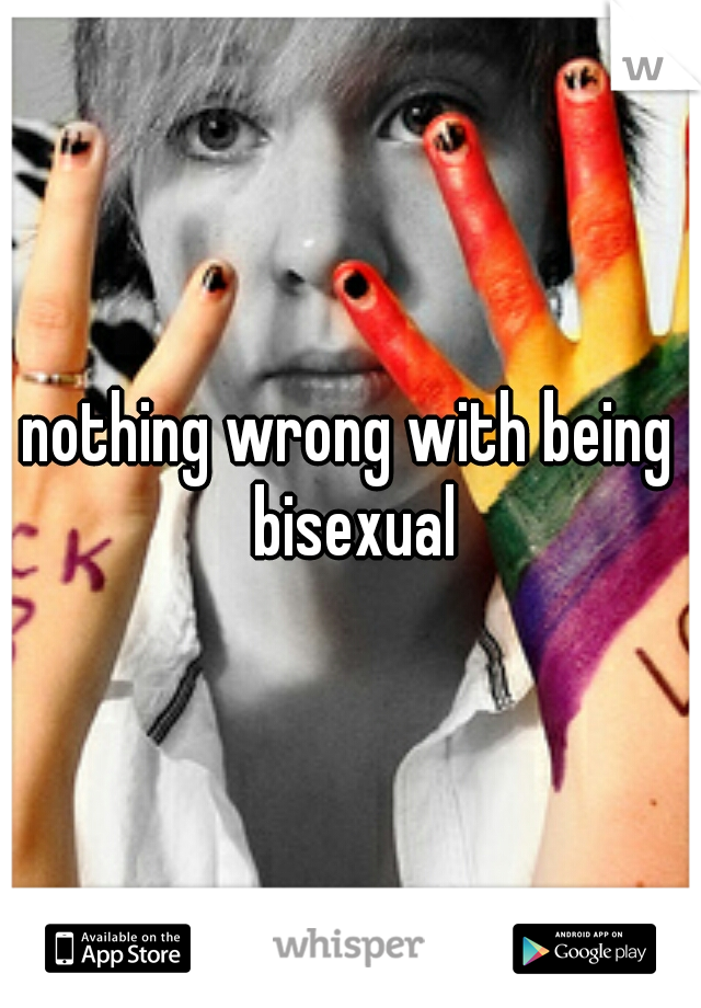 nothing wrong with being bisexual