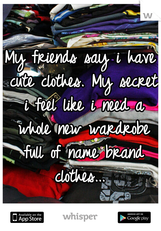 My friends say i have cute clothes. My secret i feel like i need a whole new wardrobe full of name brand clothes... 