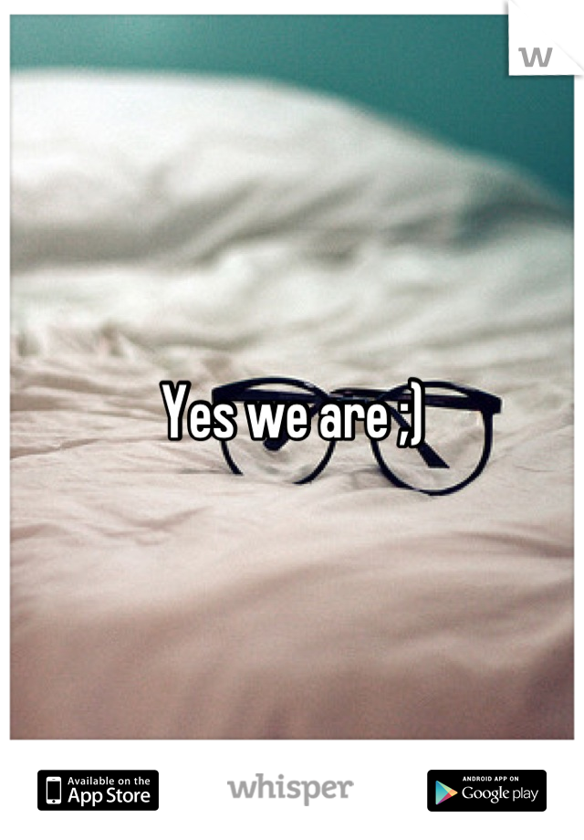 Yes we are ;)