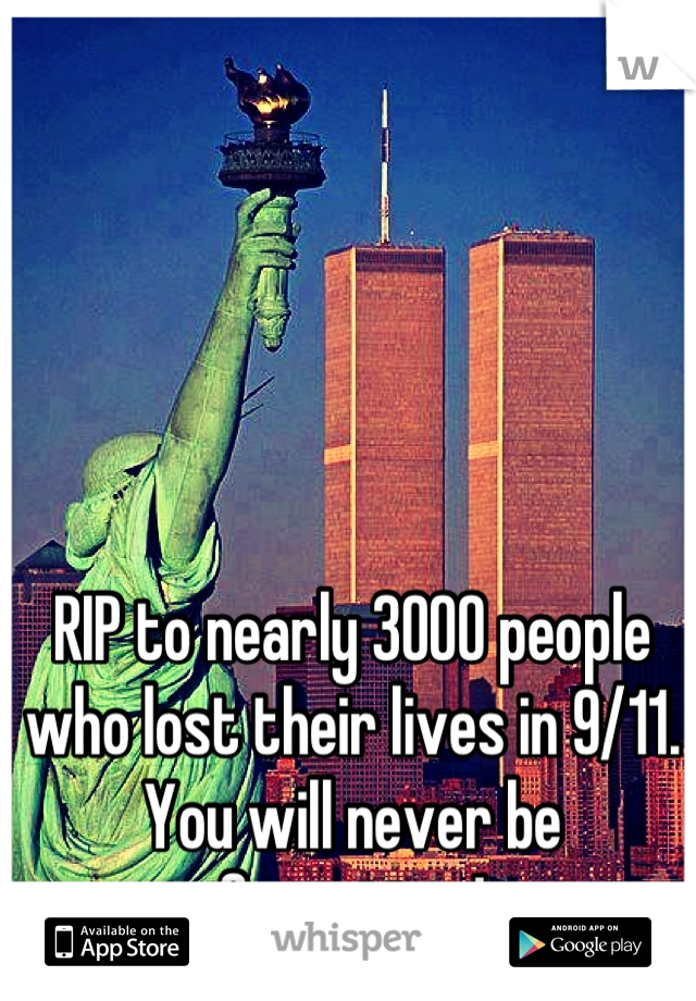 RIP to nearly 3000 people who lost their lives in 9/11. You will never be forgotten!