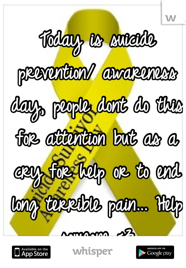 Today is suicide prevention/ awareness day, people dont do this for attention but as a cry for help or to end long terrible pain... Help someone <3