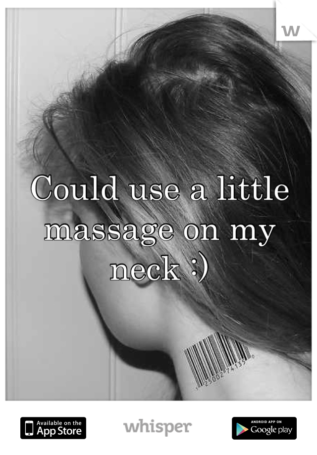Could use a little massage on my neck :)