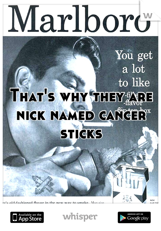 That's why they are nick named cancer sticks