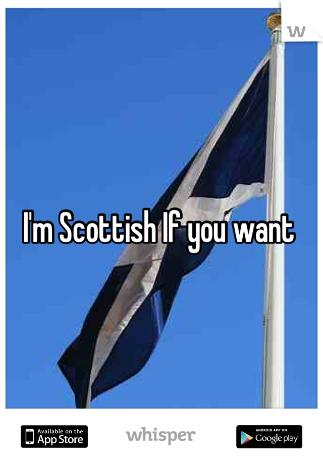 I'm Scottish If you want 