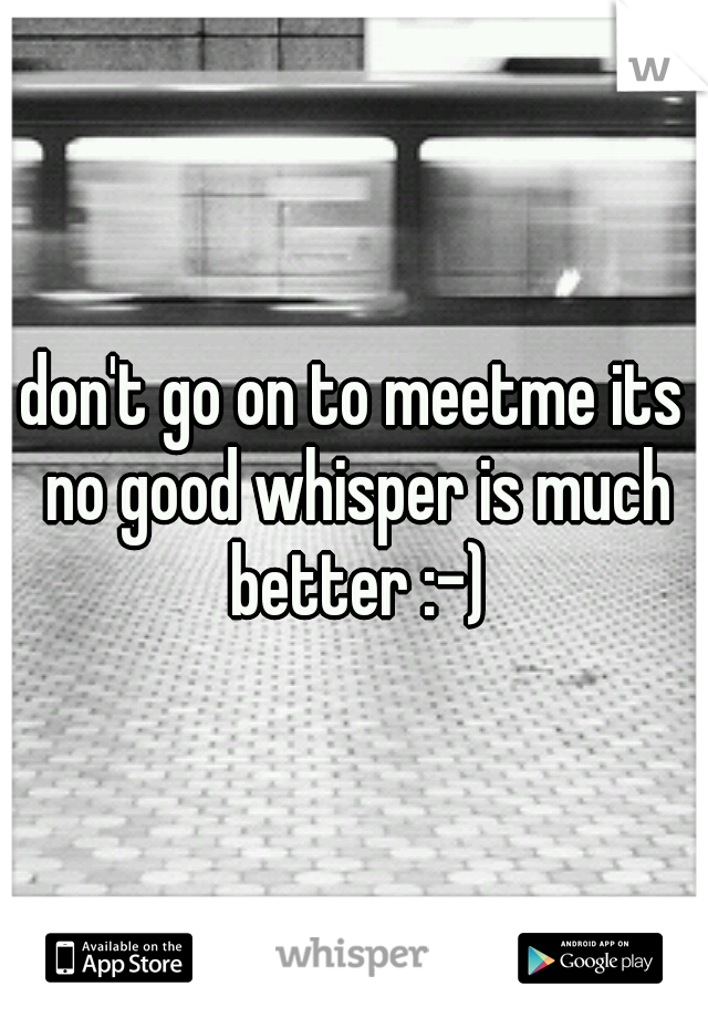 don't go on to meetme its no good whisper is much better :-)