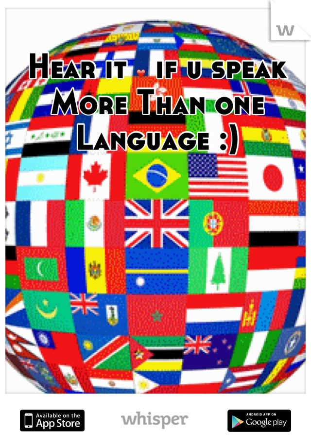 Hear it ❤ if u speak
More Than one Language :)