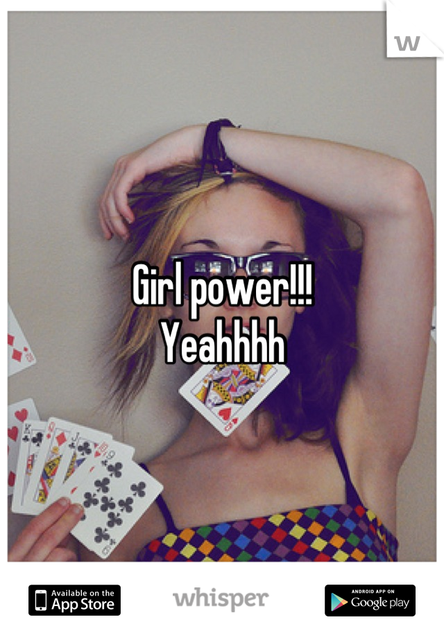 Girl power!!!
Yeahhhh