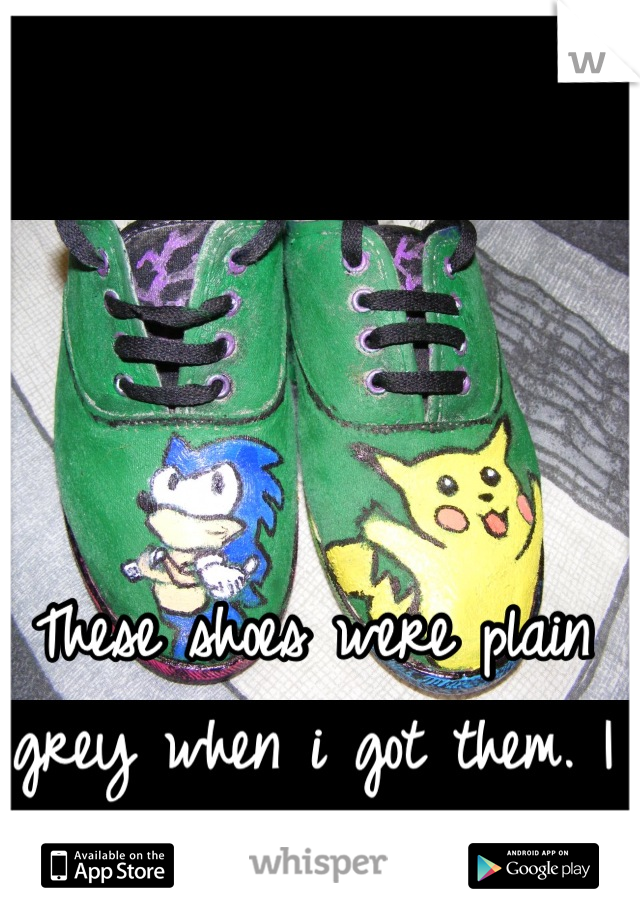 These shoes were plain grey when i got them. I painted these!! :D