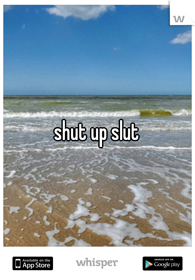 shut up slut