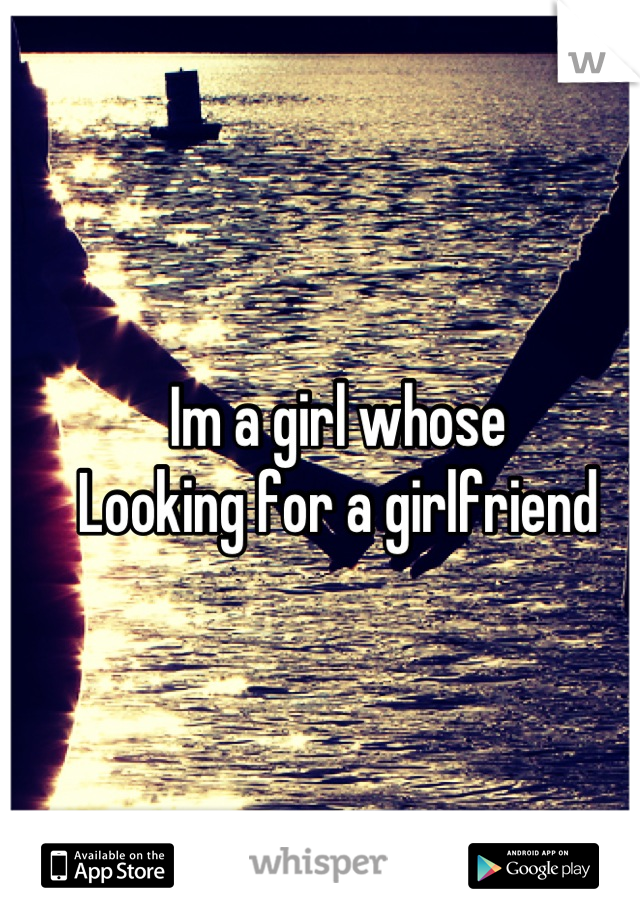 Im a girl whose
Looking for a girlfriend
