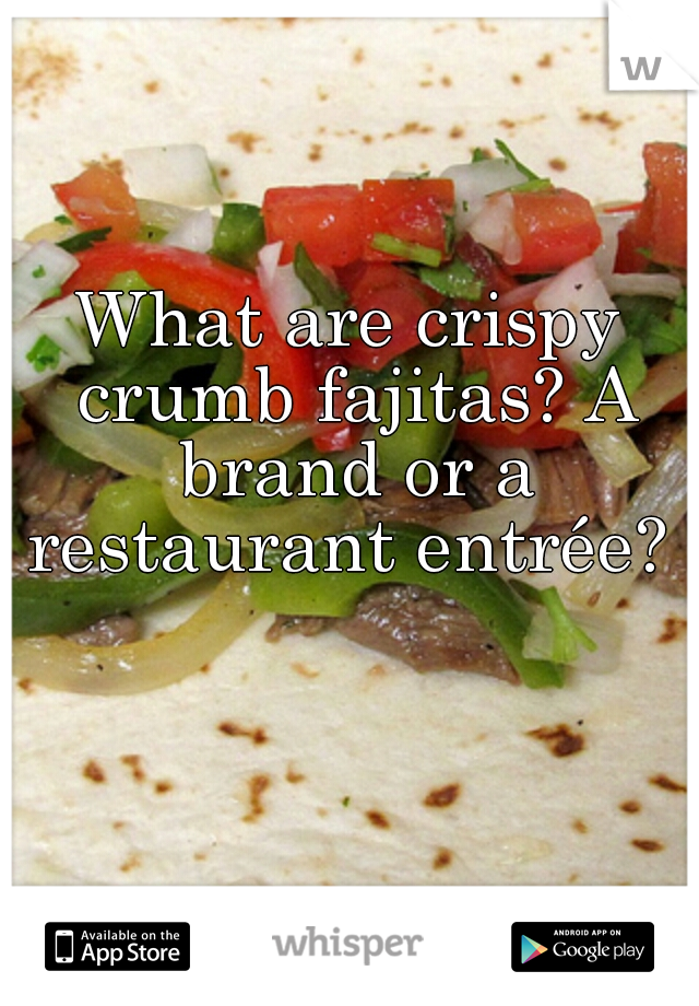 What are crispy crumb fajitas? A brand or a restaurant entrée? 