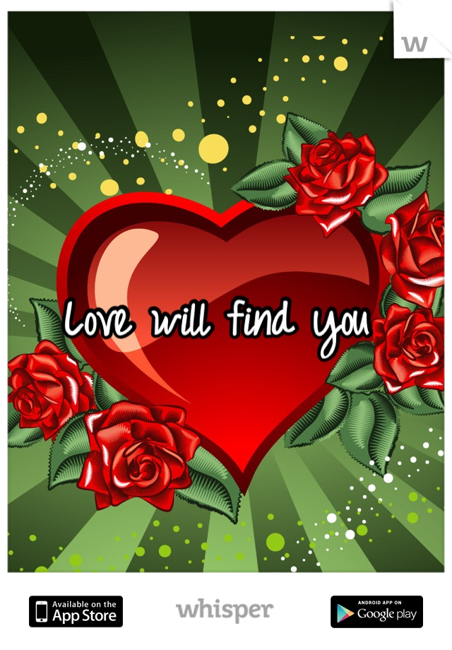 Love will find you 