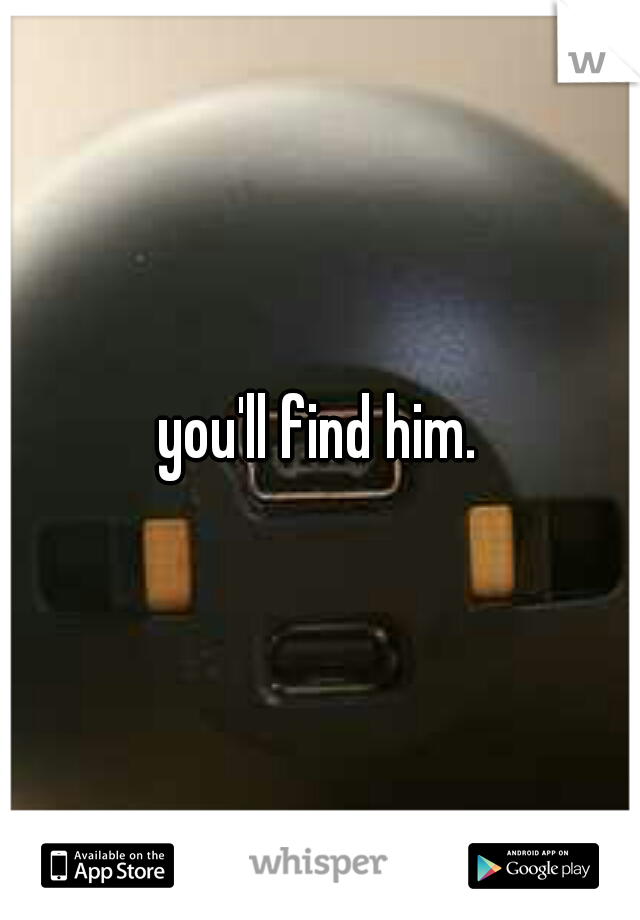 you'll find him.