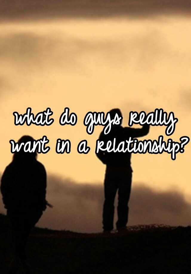 what-do-guys-really-want-in-a-relationship