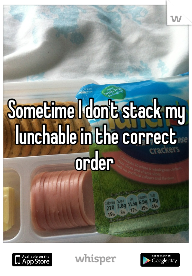 Sometime I don't stack my lunchable in the correct order 