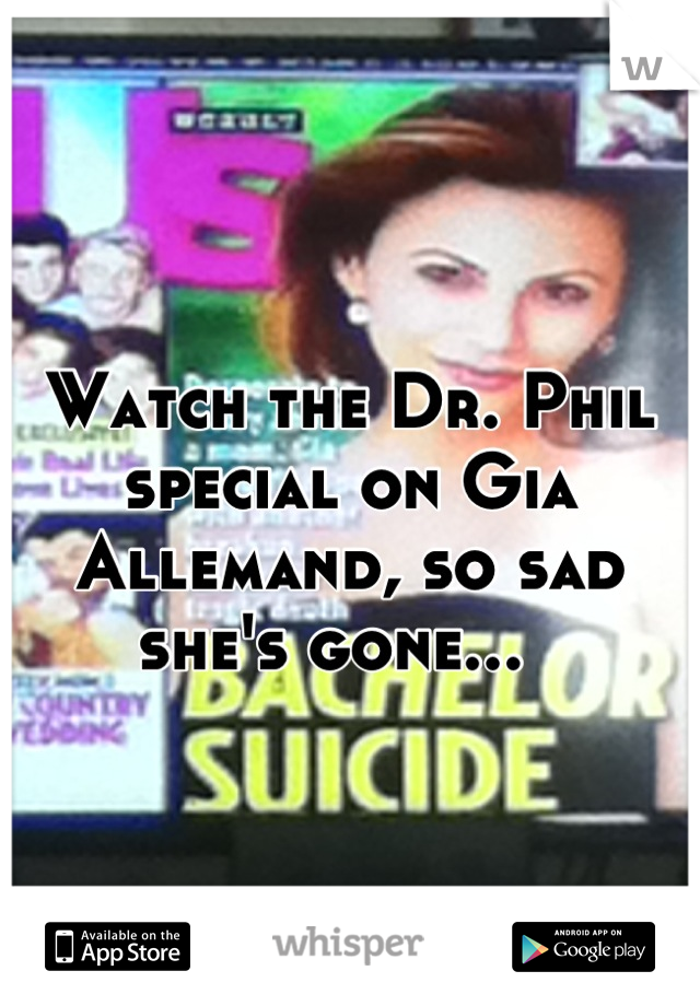 Watch the Dr. Phil special on Gia Allemand, so sad she's gone...  