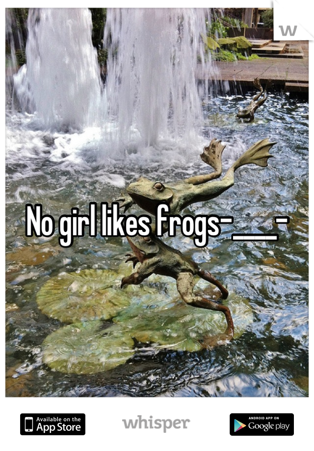 No girl likes frogs-____-