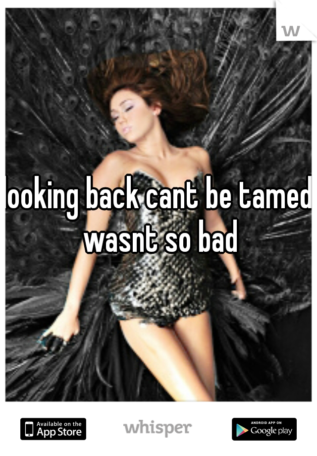 looking back cant be tamed wasnt so bad